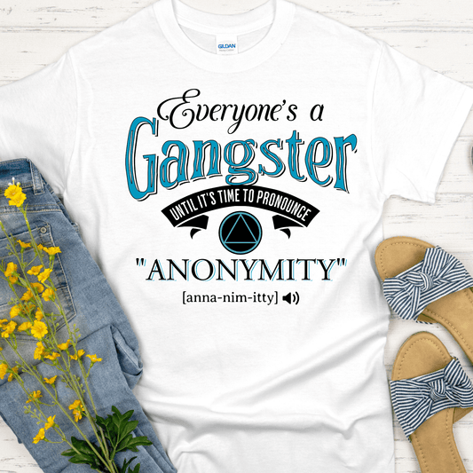 AA Recovery T-Shirt | Inspiring Sobriety | Everybody's a Gangster Until It's Time to Pronounce "Anonymity"