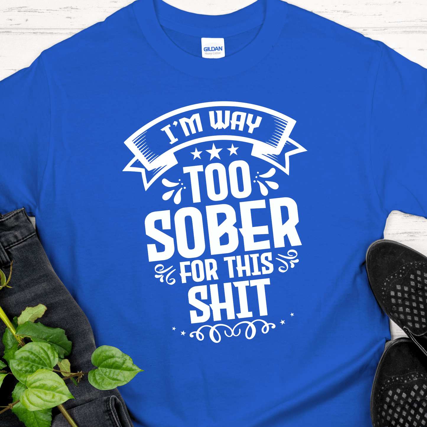 Recovery T-Shirt | Inspiring Sobriety |  I'm Way Too Sober For This Sh!t