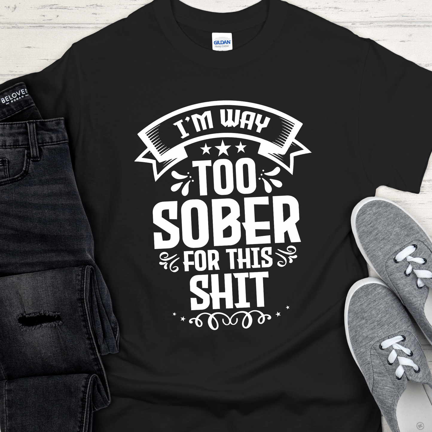 Recovery T-Shirt | Inspiring Sobriety |  I'm Way Too Sober For This Sh!t