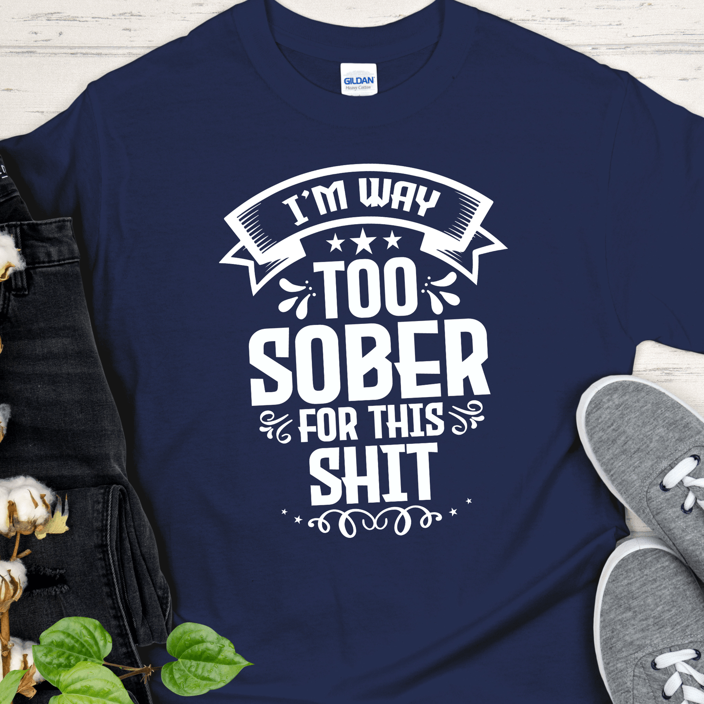 Recovery T-Shirt | Inspiring Sobriety |  I'm Way Too Sober For This Sh!t